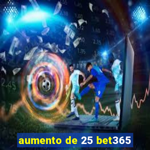 aumento de 25 bet365